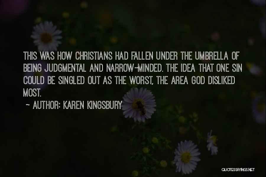 Karen Kingsbury Quotes: This Was How Christians Had Fallen Under The Umbrella Of Being Judgmental And Narrow-minded. The Idea That One Sin Could
