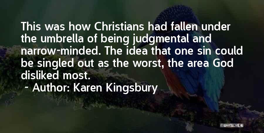 Karen Kingsbury Quotes: This Was How Christians Had Fallen Under The Umbrella Of Being Judgmental And Narrow-minded. The Idea That One Sin Could