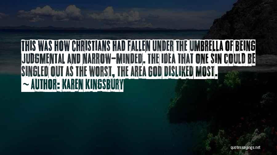 Karen Kingsbury Quotes: This Was How Christians Had Fallen Under The Umbrella Of Being Judgmental And Narrow-minded. The Idea That One Sin Could