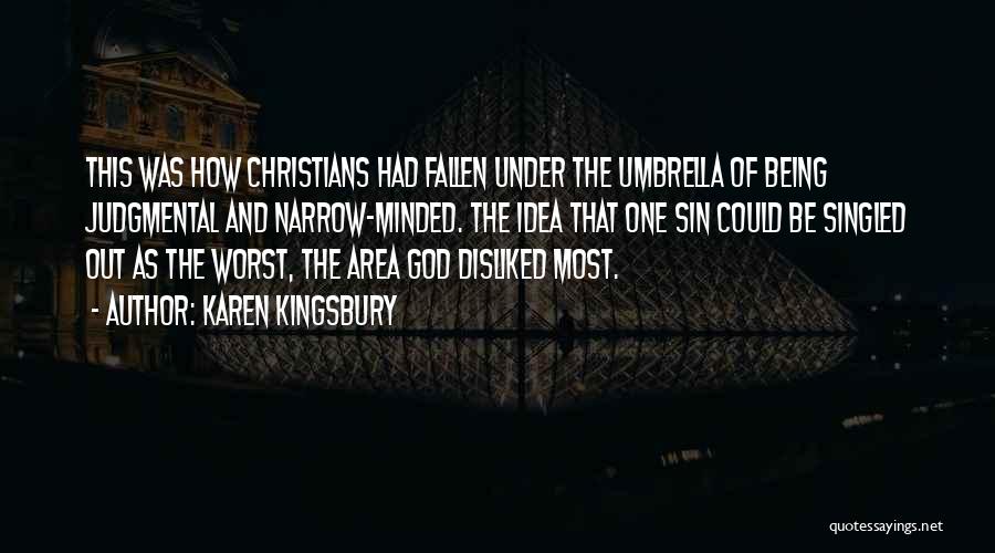 Karen Kingsbury Quotes: This Was How Christians Had Fallen Under The Umbrella Of Being Judgmental And Narrow-minded. The Idea That One Sin Could