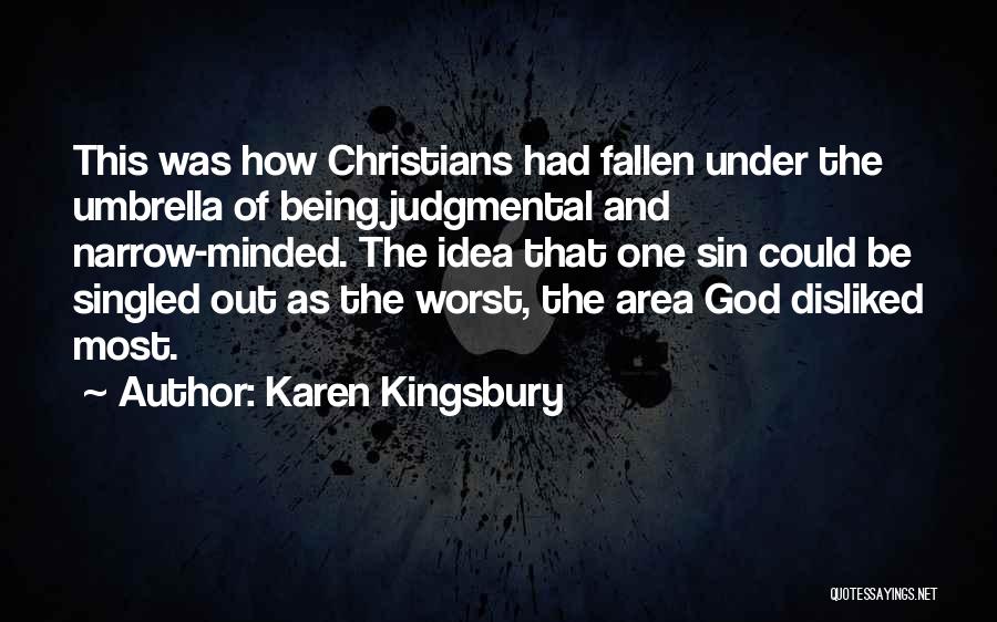 Karen Kingsbury Quotes: This Was How Christians Had Fallen Under The Umbrella Of Being Judgmental And Narrow-minded. The Idea That One Sin Could