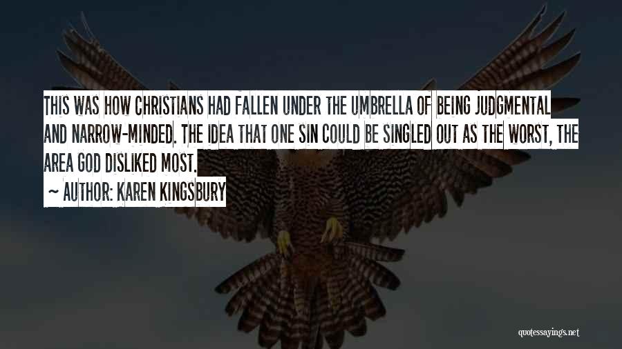 Karen Kingsbury Quotes: This Was How Christians Had Fallen Under The Umbrella Of Being Judgmental And Narrow-minded. The Idea That One Sin Could