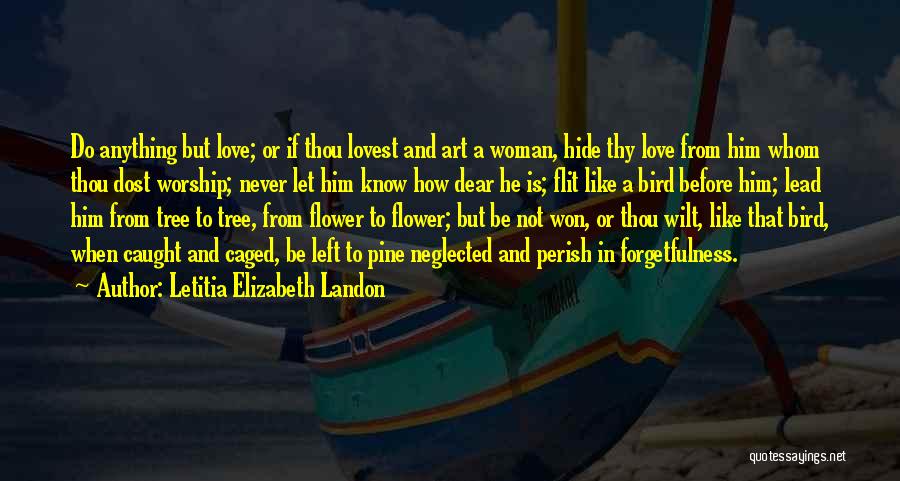 Letitia Elizabeth Landon Quotes: Do Anything But Love; Or If Thou Lovest And Art A Woman, Hide Thy Love From Him Whom Thou Dost