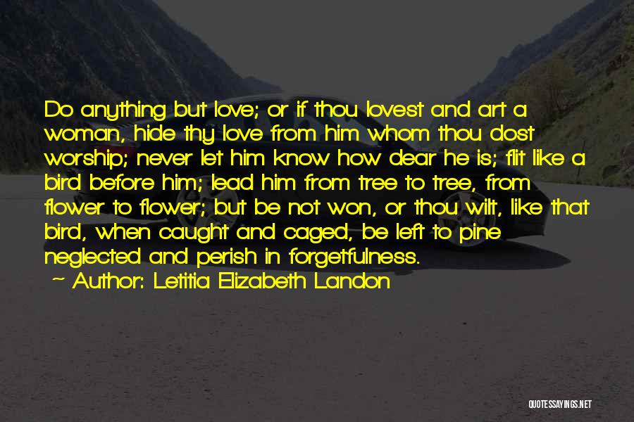 Letitia Elizabeth Landon Quotes: Do Anything But Love; Or If Thou Lovest And Art A Woman, Hide Thy Love From Him Whom Thou Dost