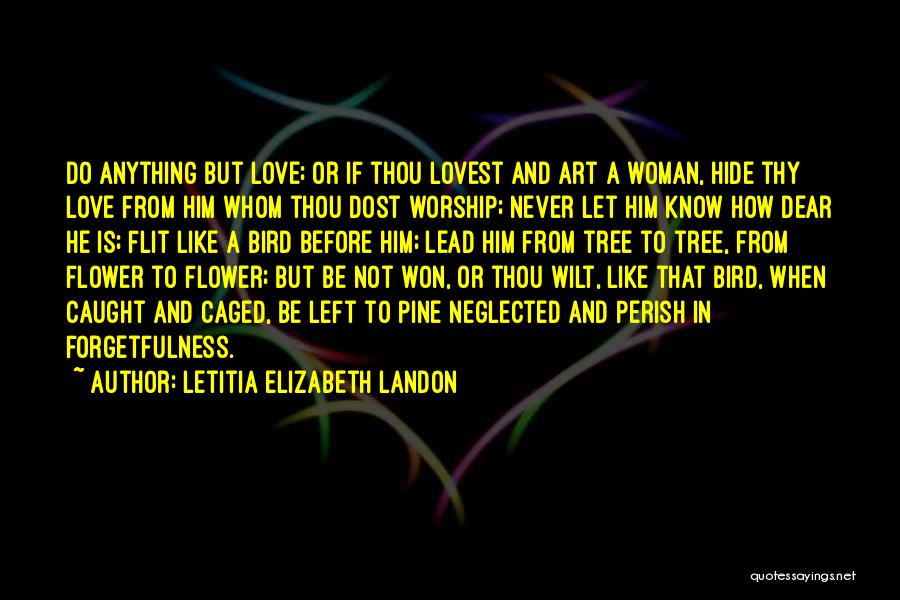 Letitia Elizabeth Landon Quotes: Do Anything But Love; Or If Thou Lovest And Art A Woman, Hide Thy Love From Him Whom Thou Dost