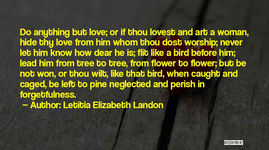 Letitia Elizabeth Landon Quotes: Do Anything But Love; Or If Thou Lovest And Art A Woman, Hide Thy Love From Him Whom Thou Dost