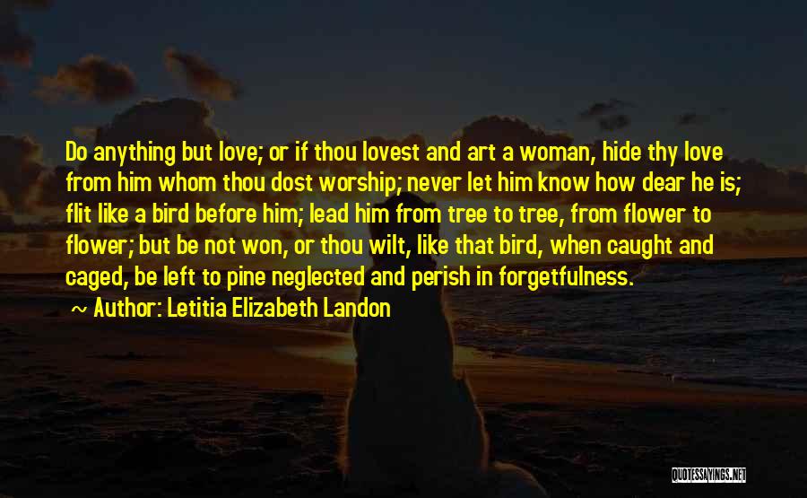 Letitia Elizabeth Landon Quotes: Do Anything But Love; Or If Thou Lovest And Art A Woman, Hide Thy Love From Him Whom Thou Dost