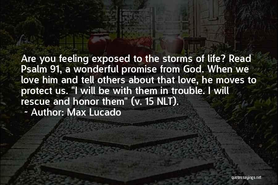 Max Lucado Quotes: Are You Feeling Exposed To The Storms Of Life? Read Psalm 91, A Wonderful Promise From God. When We Love