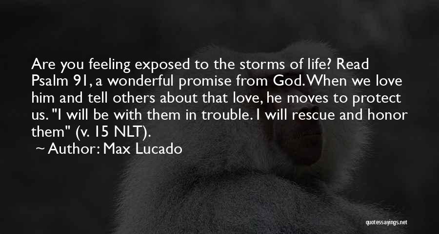 Max Lucado Quotes: Are You Feeling Exposed To The Storms Of Life? Read Psalm 91, A Wonderful Promise From God. When We Love