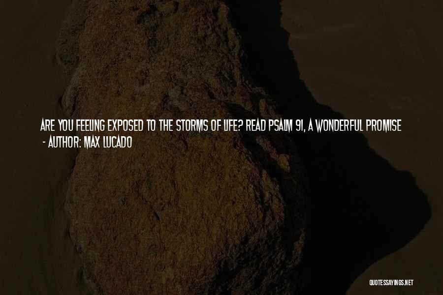 Max Lucado Quotes: Are You Feeling Exposed To The Storms Of Life? Read Psalm 91, A Wonderful Promise From God. When We Love