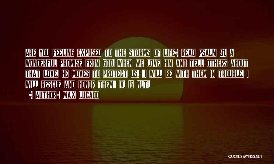 Max Lucado Quotes: Are You Feeling Exposed To The Storms Of Life? Read Psalm 91, A Wonderful Promise From God. When We Love