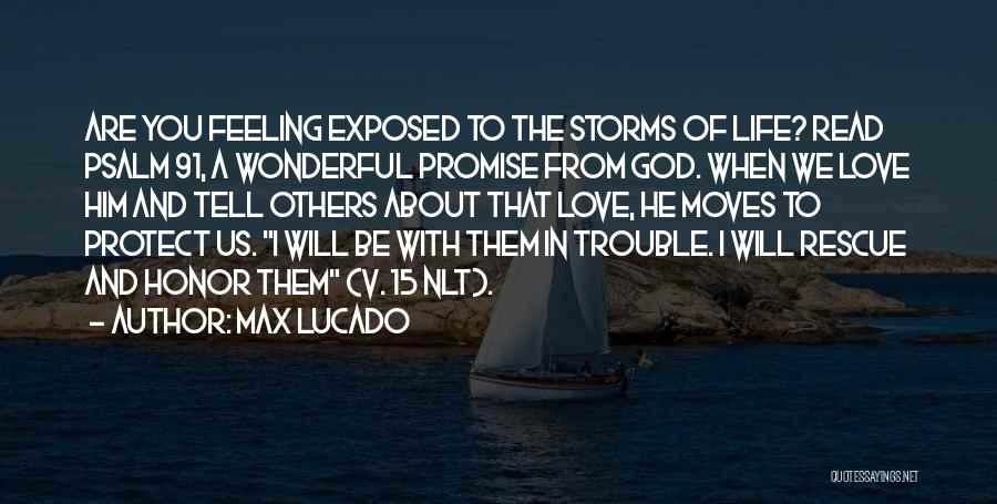 Max Lucado Quotes: Are You Feeling Exposed To The Storms Of Life? Read Psalm 91, A Wonderful Promise From God. When We Love