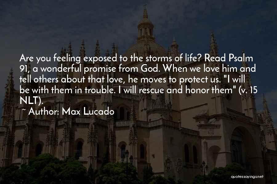 Max Lucado Quotes: Are You Feeling Exposed To The Storms Of Life? Read Psalm 91, A Wonderful Promise From God. When We Love