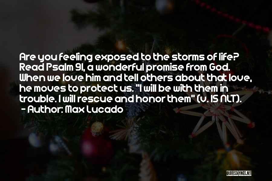 Max Lucado Quotes: Are You Feeling Exposed To The Storms Of Life? Read Psalm 91, A Wonderful Promise From God. When We Love