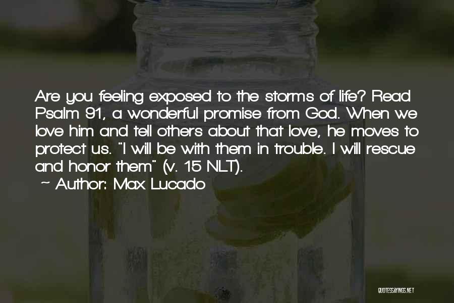 Max Lucado Quotes: Are You Feeling Exposed To The Storms Of Life? Read Psalm 91, A Wonderful Promise From God. When We Love