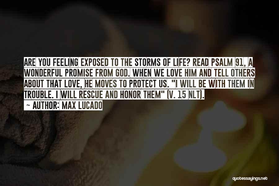 Max Lucado Quotes: Are You Feeling Exposed To The Storms Of Life? Read Psalm 91, A Wonderful Promise From God. When We Love