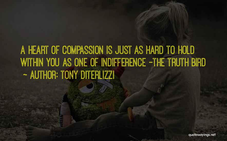 Tony DiTerlizzi Quotes: A Heart Of Compassion Is Just As Hard To Hold Within You As One Of Indifference -the Truth Bird