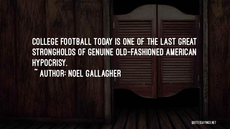 Noel Gallagher Quotes: College Football Today Is One Of The Last Great Strongholds Of Genuine Old-fashioned American Hypocrisy.