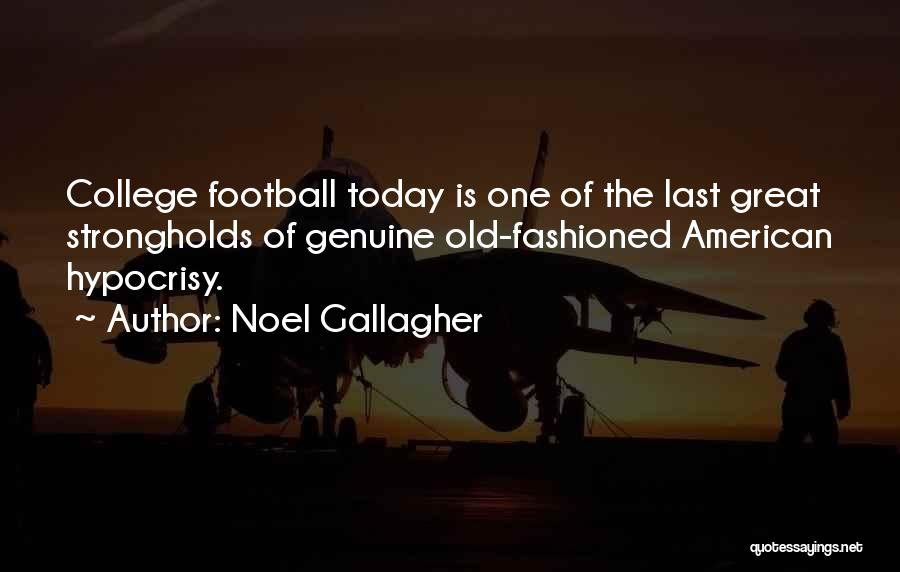 Noel Gallagher Quotes: College Football Today Is One Of The Last Great Strongholds Of Genuine Old-fashioned American Hypocrisy.