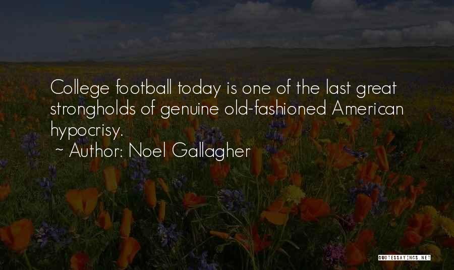 Noel Gallagher Quotes: College Football Today Is One Of The Last Great Strongholds Of Genuine Old-fashioned American Hypocrisy.