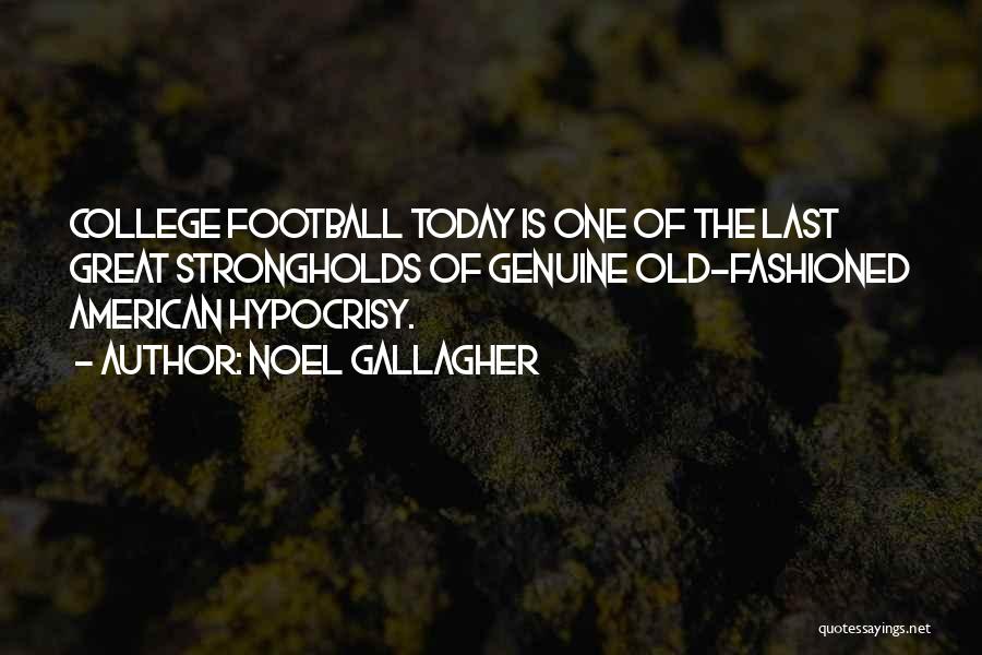 Noel Gallagher Quotes: College Football Today Is One Of The Last Great Strongholds Of Genuine Old-fashioned American Hypocrisy.