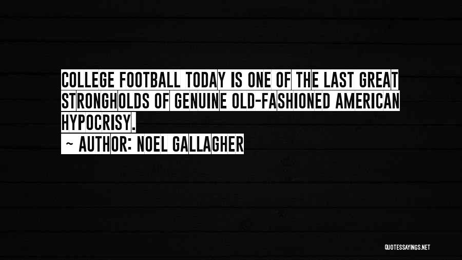 Noel Gallagher Quotes: College Football Today Is One Of The Last Great Strongholds Of Genuine Old-fashioned American Hypocrisy.