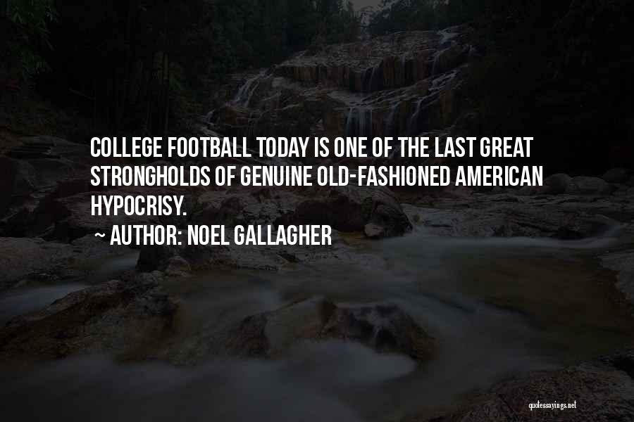 Noel Gallagher Quotes: College Football Today Is One Of The Last Great Strongholds Of Genuine Old-fashioned American Hypocrisy.