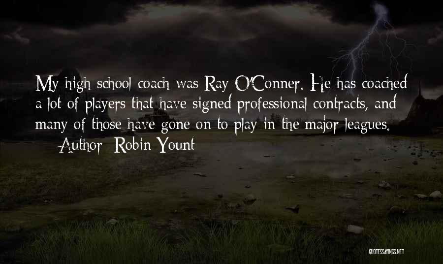 Robin Yount Quotes: My High School Coach Was Ray O'conner. He Has Coached A Lot Of Players That Have Signed Professional Contracts, And