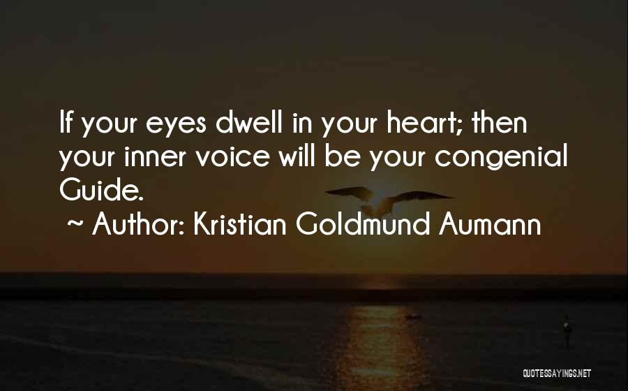 Kristian Goldmund Aumann Quotes: If Your Eyes Dwell In Your Heart; Then Your Inner Voice Will Be Your Congenial Guide.