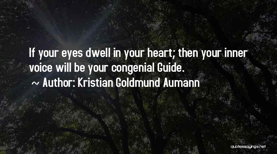 Kristian Goldmund Aumann Quotes: If Your Eyes Dwell In Your Heart; Then Your Inner Voice Will Be Your Congenial Guide.
