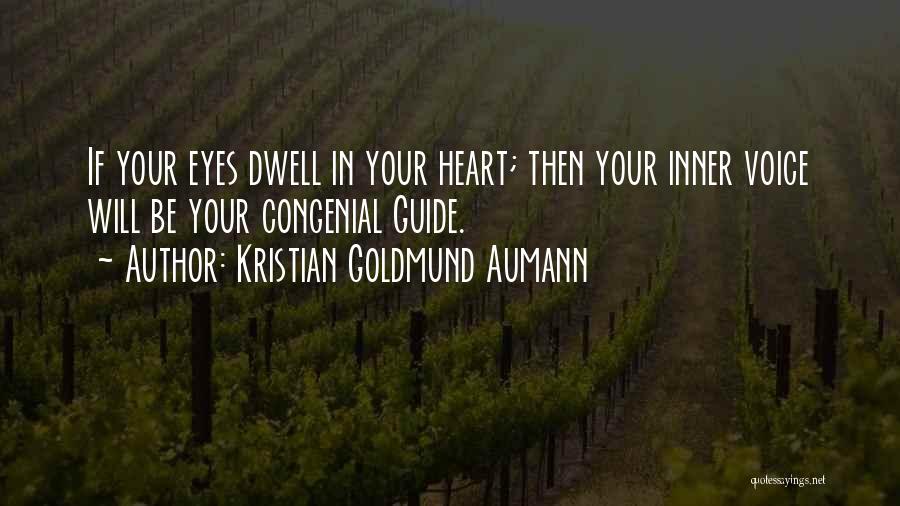 Kristian Goldmund Aumann Quotes: If Your Eyes Dwell In Your Heart; Then Your Inner Voice Will Be Your Congenial Guide.