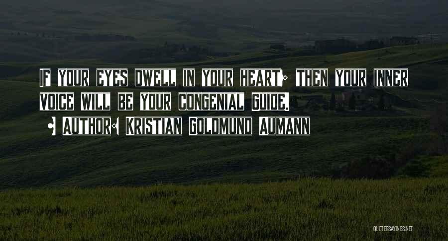 Kristian Goldmund Aumann Quotes: If Your Eyes Dwell In Your Heart; Then Your Inner Voice Will Be Your Congenial Guide.