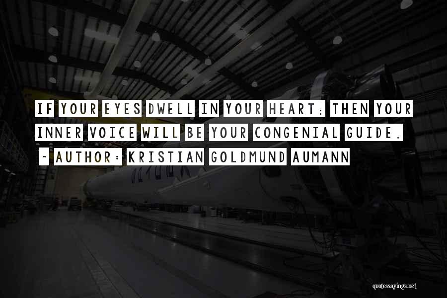 Kristian Goldmund Aumann Quotes: If Your Eyes Dwell In Your Heart; Then Your Inner Voice Will Be Your Congenial Guide.