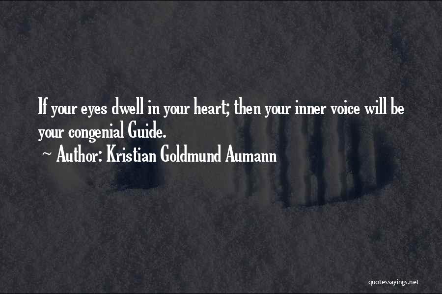 Kristian Goldmund Aumann Quotes: If Your Eyes Dwell In Your Heart; Then Your Inner Voice Will Be Your Congenial Guide.