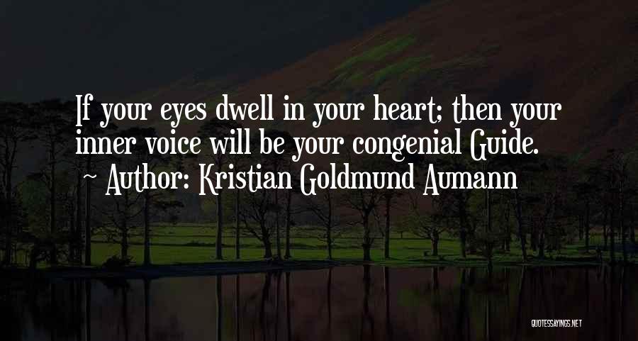 Kristian Goldmund Aumann Quotes: If Your Eyes Dwell In Your Heart; Then Your Inner Voice Will Be Your Congenial Guide.