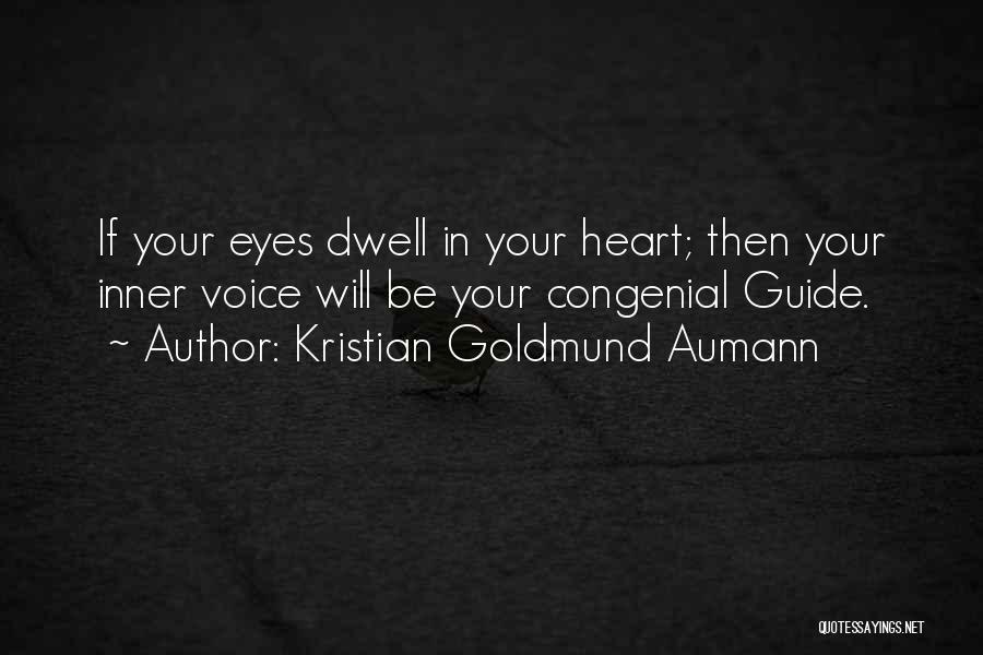 Kristian Goldmund Aumann Quotes: If Your Eyes Dwell In Your Heart; Then Your Inner Voice Will Be Your Congenial Guide.