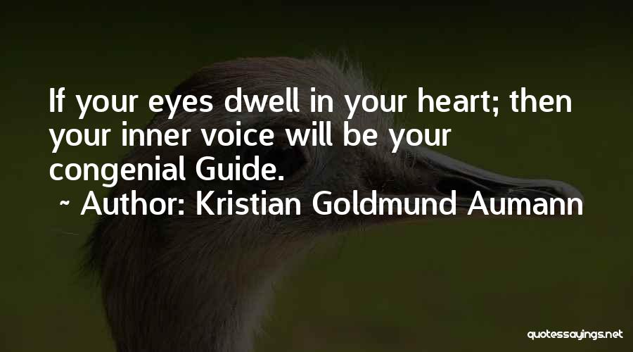 Kristian Goldmund Aumann Quotes: If Your Eyes Dwell In Your Heart; Then Your Inner Voice Will Be Your Congenial Guide.