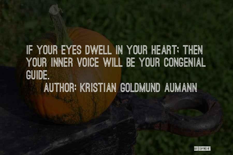 Kristian Goldmund Aumann Quotes: If Your Eyes Dwell In Your Heart; Then Your Inner Voice Will Be Your Congenial Guide.