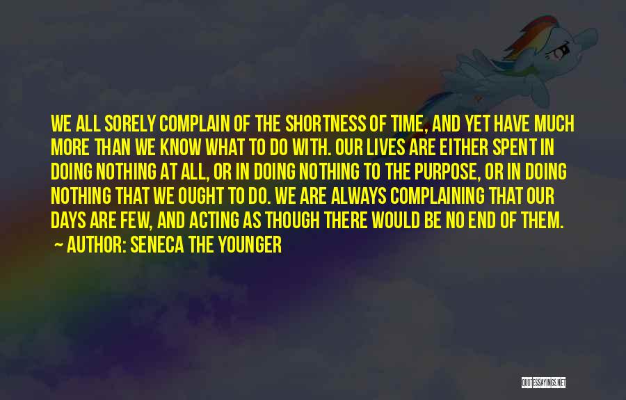 Seneca The Younger Quotes: We All Sorely Complain Of The Shortness Of Time, And Yet Have Much More Than We Know What To Do