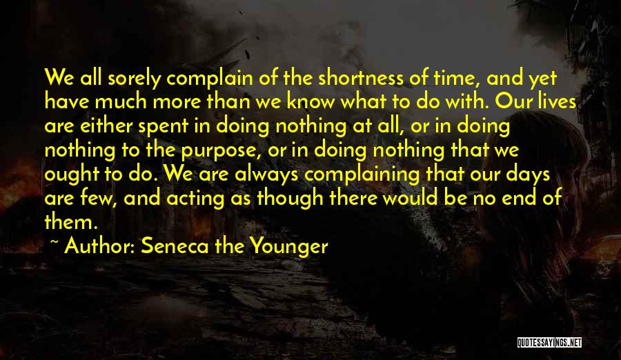 Seneca The Younger Quotes: We All Sorely Complain Of The Shortness Of Time, And Yet Have Much More Than We Know What To Do