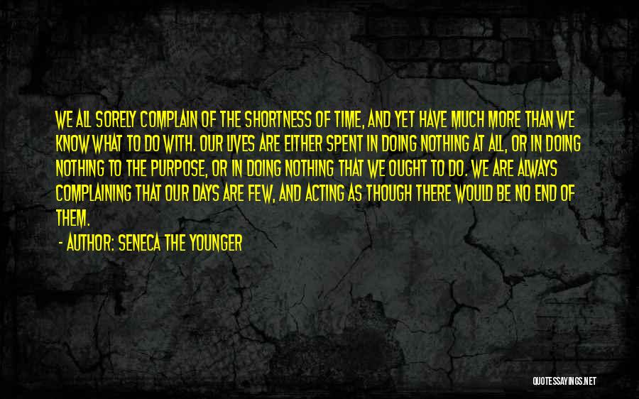 Seneca The Younger Quotes: We All Sorely Complain Of The Shortness Of Time, And Yet Have Much More Than We Know What To Do
