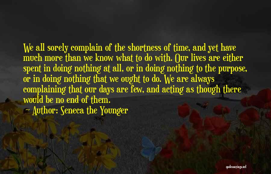 Seneca The Younger Quotes: We All Sorely Complain Of The Shortness Of Time, And Yet Have Much More Than We Know What To Do