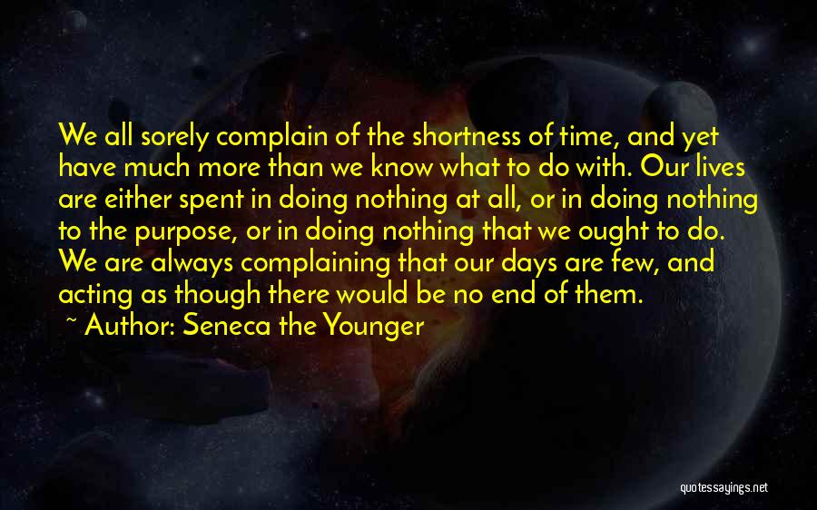 Seneca The Younger Quotes: We All Sorely Complain Of The Shortness Of Time, And Yet Have Much More Than We Know What To Do