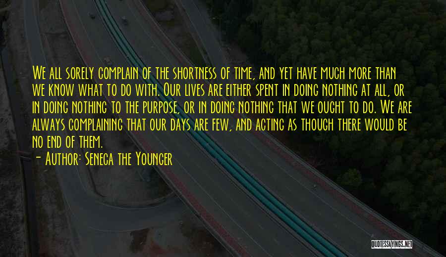 Seneca The Younger Quotes: We All Sorely Complain Of The Shortness Of Time, And Yet Have Much More Than We Know What To Do