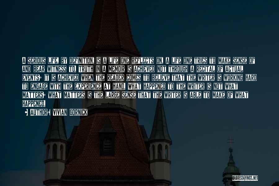 Vivian Gornick Quotes: A Serious Life, By Definition, Is A Life One Reflects On, A Life One Tries To Make Sense Of And
