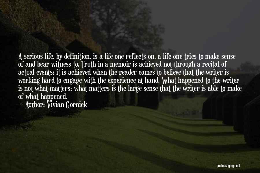 Vivian Gornick Quotes: A Serious Life, By Definition, Is A Life One Reflects On, A Life One Tries To Make Sense Of And