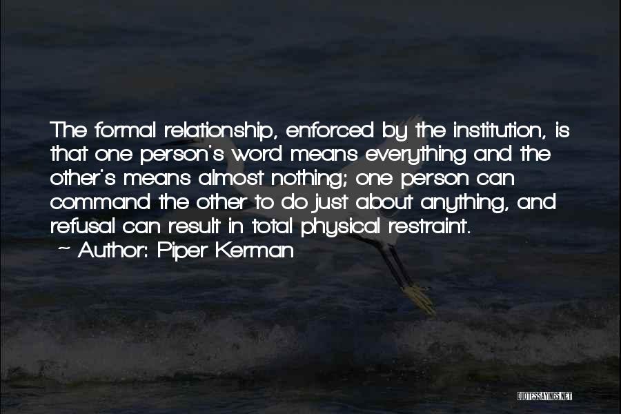 Piper Kerman Quotes: The Formal Relationship, Enforced By The Institution, Is That One Person's Word Means Everything And The Other's Means Almost Nothing;