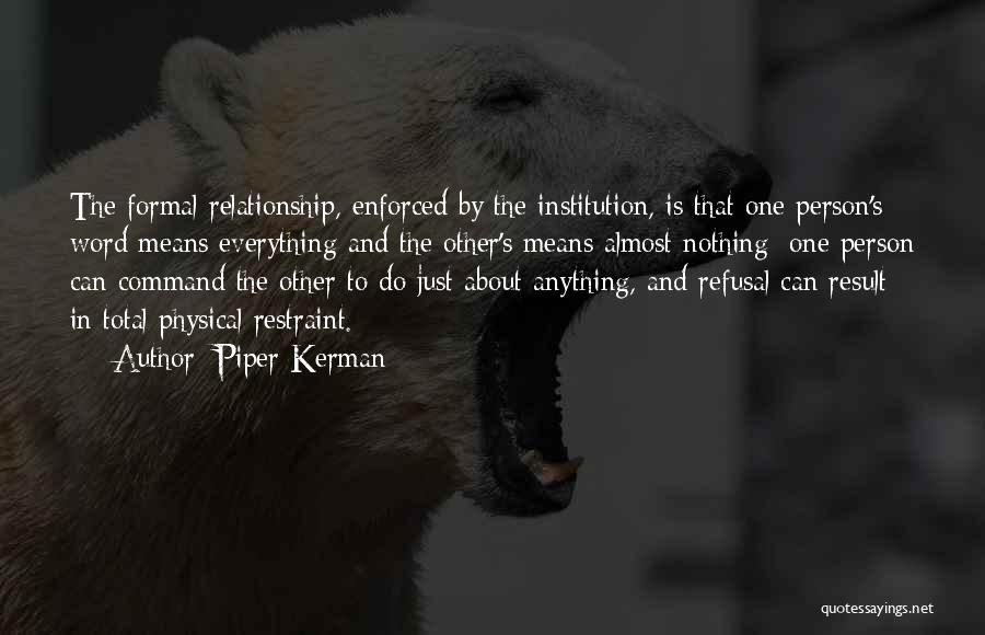 Piper Kerman Quotes: The Formal Relationship, Enforced By The Institution, Is That One Person's Word Means Everything And The Other's Means Almost Nothing;