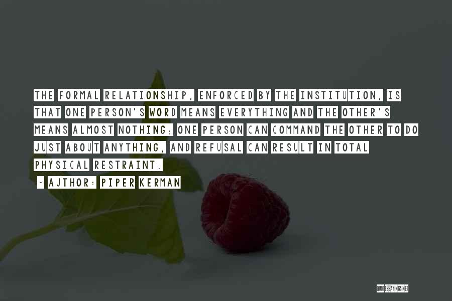 Piper Kerman Quotes: The Formal Relationship, Enforced By The Institution, Is That One Person's Word Means Everything And The Other's Means Almost Nothing;