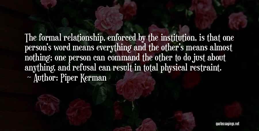 Piper Kerman Quotes: The Formal Relationship, Enforced By The Institution, Is That One Person's Word Means Everything And The Other's Means Almost Nothing;